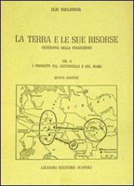 La terra e le sue risorse. Vol. 2: I prodotti del sottosuolo e del mare.