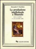 La produzione intellettuale a Bisanzio. Libri e scrittori in una società colta