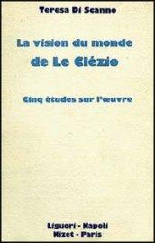 La vision du monde de Le Clézio. Cinq études sur l'oeuvre