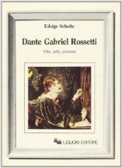 Dante Gabriel Rossetti. Vita, arte, poesia