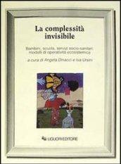 La complessità invisibile. Bambini, scuola, servizi socio-sanitari: modelli di operatività ecosistemica