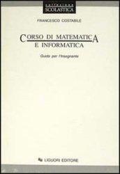 Corso di matematica e informatica. Guida per l'insegnante