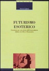 Futurismo esoterico. Contributi per una storia dell'irrazionalismo italiano tra Otto e Novecento