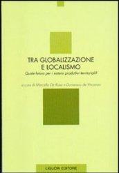 Tra globalizzazione e localismo. Quale futuro per i sistemi produttivi territoriali?