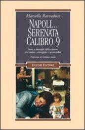 Napoli... Serenata calibro 9. Storia e immagini della camorra tra cinema, sceneggiata e neomelodici