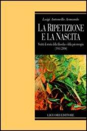 La ripetizione e la nascita. Scritti di storia della filosofia e della psicoterapia (1961-2004)