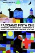 Facciamo finta che. Cronistoria architettonica e urbanistica di Napoli e dintorni in scritti brevi dal '50 al 2000