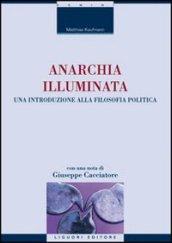 Anarchia illuminata: Una introduzione alla filosofia politica Con una nota di Giuseppe Cacciatore e una postfazione di Stefania Achella (La cultura storica)