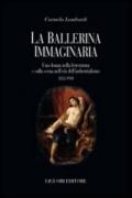 La ballerina immaginaria. Una donna nella letteratura e sulla scena nell'età dell'industrialismo 1832-1908