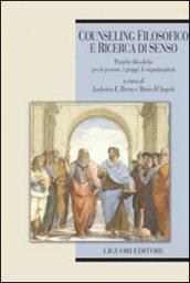 Counseling filosofico e ricerca di senso: Pratiche filosofiche per le persone, i gruppi, le organizzazioni a cura di Lodovico E. Berra e Mario D’Angelo (Etica e bioetica)