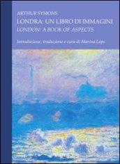 Londra: un libro di immagini/London: A Book of Aspects: Introduzione, traduzione e cura di Marina Lops