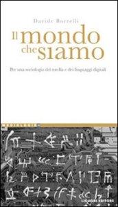 Il mondo che siamo. Per una sociologia dei media e dei linguaggi digitali