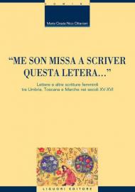 «Me son missa a scriver questa letera... » Lettere e altre scritture femminili tra Umbria, Toscana e Marche nei secoli XV-XVI