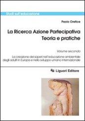 La Ricerca Azione Partecipativa. Teoria e pratiche: Volume secondo La creazione dei saperi nell’educazione ambientale degli adulti in Europa e nello sviluppo ... internazionale: 2 (Studi sull'educazione)