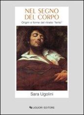 Nel segno del corpo: Origini e forme del ritratto “ferito“ (Storia dell'arte e della critica d'arte)