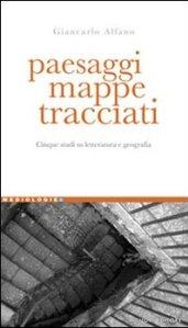 Paesaggi, mappe, tracciati. Cinque studi su letteratura e geografia