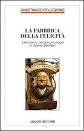 La fabbrica della felicità: Liberalismo, etica e psicologia in Jeremy Bentham (Filosofia pubblica)