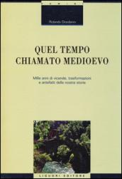 Quel tempo chiamato Medioevo. Mille anni di vicende, trasformazioni e antefatti della nostra storia