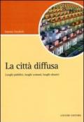 La città diffusa. Luoghi pubblici, luoghi comuni, luoghi abusivi