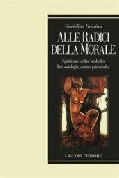 Alle radici della morale. Significati e ordine simbolico. Fra sociologia, storia e psicoanalisi