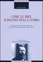 Come le idee agiscono nella storia. Il problema dell'«autonomia» delle idee nella sociologia della religione di Max Weber