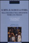 Il mito, il sacro e la storia nella tragedia e nella riflessione teorica sul tragico. Atti del Convegno di studi (Salerno, 15-16 novembre 2012)