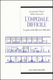 L'ospedale difficile. Lo spazio sociale della cura e della salute