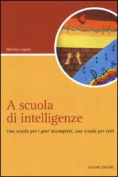 A scuola di intelligenze. Una scuola per i geni incompresi, una scuola per tutti