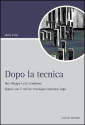 Dopo la tecnica. Dal chopper alle similcose. Seguito da: «Il sublime tecnologico» trent'anni dopo