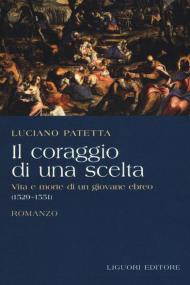 Il coraggio di una scelta. Vita e morte di un giovane ebreo (1529-1551)