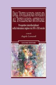 Dall'intelligenza rivelata all'intelligenza artificiale. Prospettive interdisciplinari nella letteratura inglese tra XVI e XXI secolo