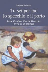 Tu sei per me lo specchio e il porto. Luisa Cavaliere Rosetta D'Amelio: storia di un'amicizia