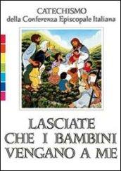 Lasciate che i bambini vengano a me. Catechismo per l'iniziazione cristiana fino a 6 anni