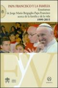 Papa Francisco y la familia. Enseñanzas de Jorge Mario Bergoglio-Papa Francisco acerca de la familia y la vida, 1999-2015