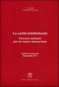 La carità intellettuale. Percorsi culturali per un nuovo umanesimo. Scritti in onore di Benedetto XVI