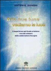 Alla tua luce vediamo la luce. L'esperienza spirituale cristiana vive del mistero della celebrazione liturgica