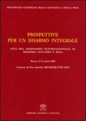 Prospettive per un disarmo integrale. Atti del Seminario Internazionale su Disarmo, Sviluppo e Pace (Roma, 11- 12 aprile 2008)