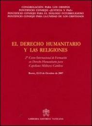 El Derecho Humanitario y las Religiones. 2° Curso Internacional de Formacion en Derecho Humanitario para Capellanes Militares CatolicosRome, 12-13 October 2007