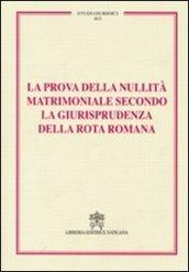 La prova della nullità matrimoniale secondo la giurisprudenza della Rota romana. Studi giuridici: 91