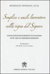 Semplice e umile lavoratore nella vigna del Signore. Guida alle encicliche di Benedetto XVI in occasione del 60° della sua ordinazione sacerdotale