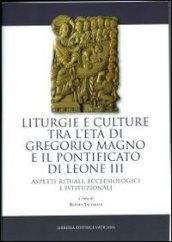 Liturgie e culture tra l'età di Gregorio Magno e il pontificato di Leone III. Aspetti rituali, ecclesiologici e istituzionali