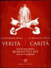 Lo splendore della verità. La bellezza della carità. Omaggio degli artisti a Benedetto XVI per il 60° di sacerdozio. Ediz. illustrata