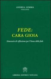 Fede. Cara gioia. Itinerario di riflessioni per l'anno della fede