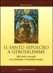 Il Santo Sepolcro a Gerusalemme. Riti, testi e racconti tra Costantino e l'età delle crociate