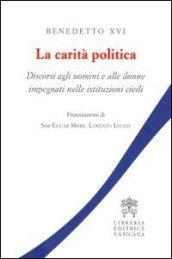 La carità politica. Discorsi agli uomini e alle donne impegnati nelle istituzioni civili