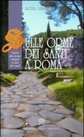 Sulle orme dei santi a Roma. Guida alle icone, reliquie e case dei santi