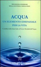 Acqua un elemento essenziale per la vita. Contributi della Santa Sede ai forum mondiali dell'acqua