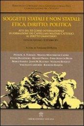 Soggetti statali e non statali: etica, dirito, politica. Atti del 3° Corso internazionale di formazione dei cappellani militari cattolici al diritto umano