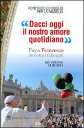 Dacci oggi il nostro amore quotidiano. Papa Francesco incontra i fidanzati