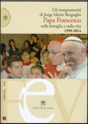 Gli insegnamenti di Jorge Mario Bergoglio. Papa Francesco sulla famiglia e sulla vita. 1990-2014